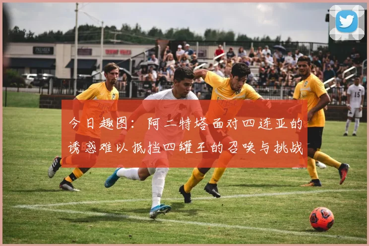今日趣图：阿二特塔面对四连亚的诱惑难以抵挡四罐王的召唤与挑战