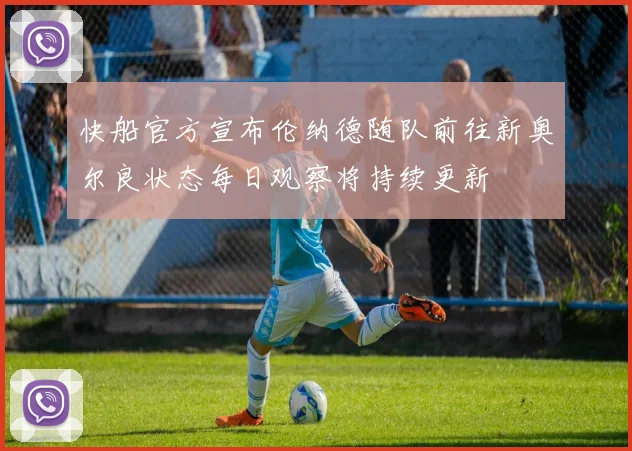 快船官方宣布伦纳德随队前往新奥尔良状态每日观察将持续更新