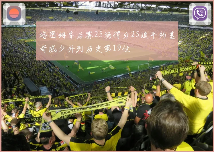 塔图姆季后赛25场得分25追平约基奇威少并列历史第19位
