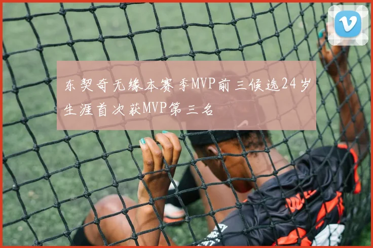 东契奇无缘本赛季MVP前三候选24岁生涯首次获MVP第三名